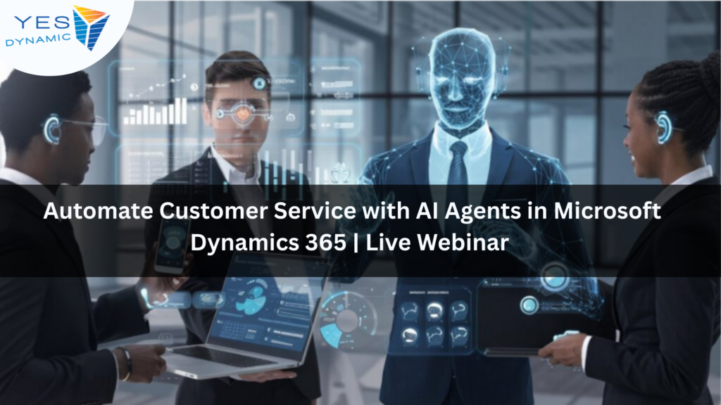 Automate Customer Service with AI Agents in Microsoft Dynamics 365 | Live Webinar  