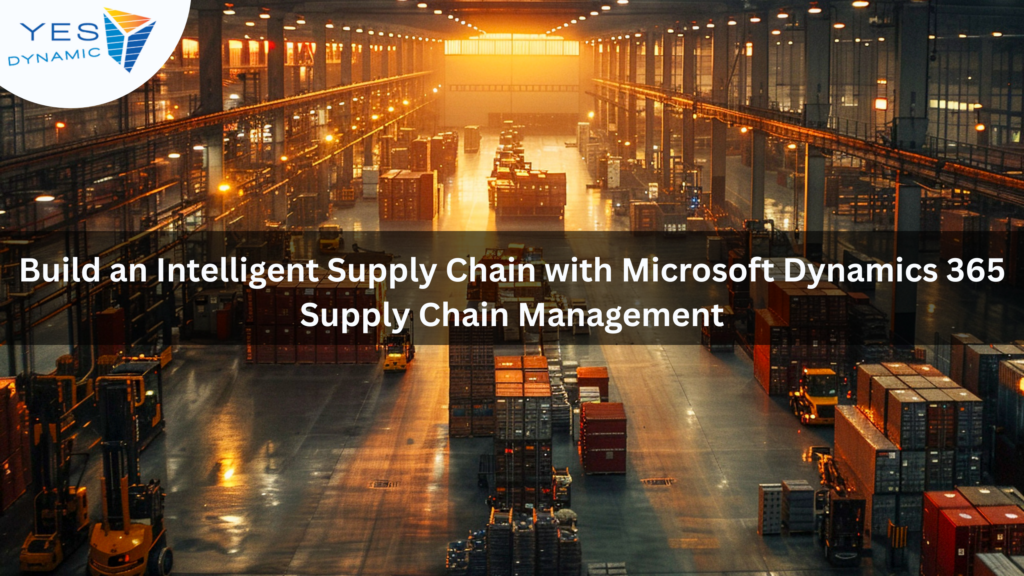 Build an Intelligent Supply Chain with Microsoft Dynamics 365 Supply Chain Management