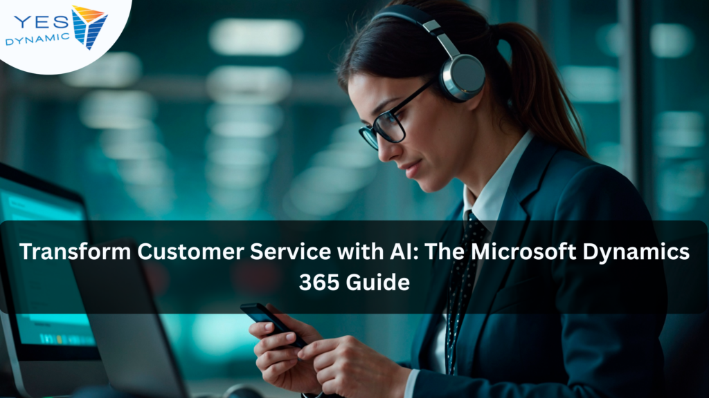 Transform Customer Service with AI: The Microsoft Dynamics 365 Guide