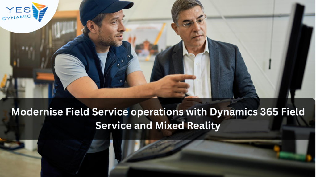 Modernise Field Service operations with Dynamics 365 Field Service and Mixed Reality