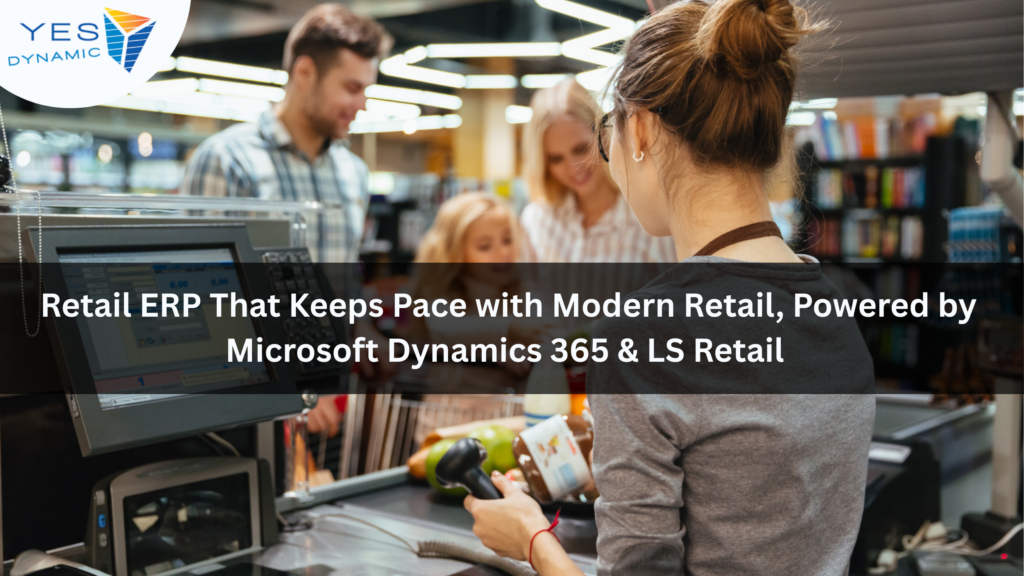 Retail ERP That Keeps Pace with Modern Retail, Powered by Microsoft Dynamics 365 & LS Retail