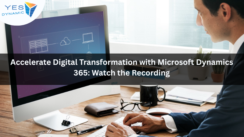 Accelerate Digital Transformation with Microsoft Dynamics 365: Watch the Recording