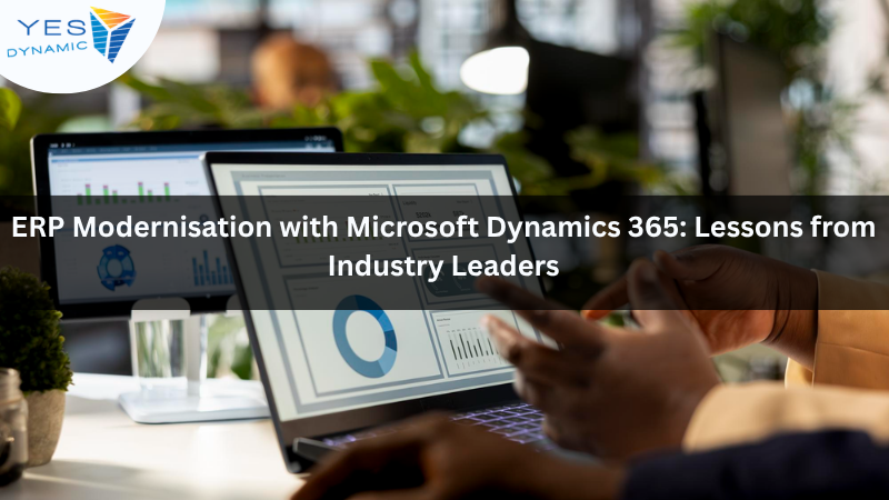 ERP Modernisation with Microsoft Dynamics 365: Lessons from Industry Leaders