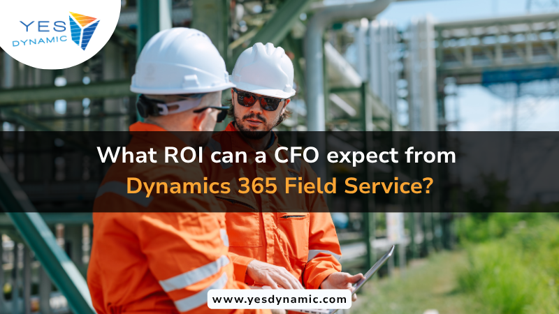 What ROI Can a CFO Expect from Dynamics 365 Field Service?